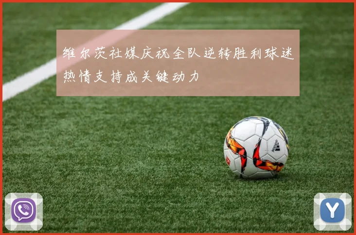 维尔茨社媒庆祝全队逆转胜利球迷热情支持成关键动力