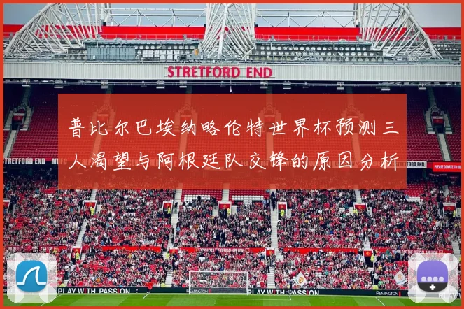 普比尔巴埃纳略伦特世界杯预测三人渴望与阿根廷队交锋的原因分析